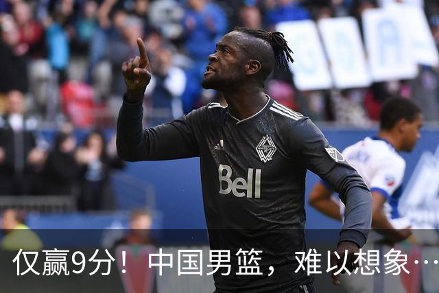 仅赢9分！中国男篮，难以想象……
